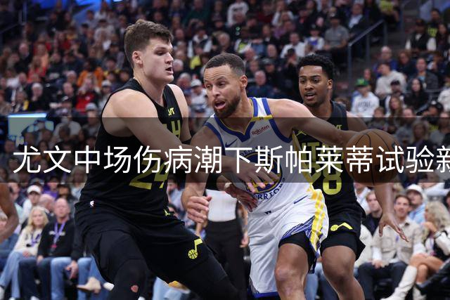 尤文中场伤病潮下斯帕莱蒂试验新阵容组合
