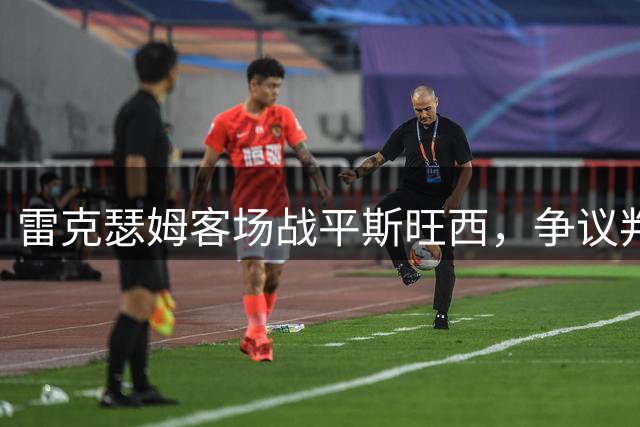 雷克瑟姆客场战平斯旺西，争议判罚引发热议